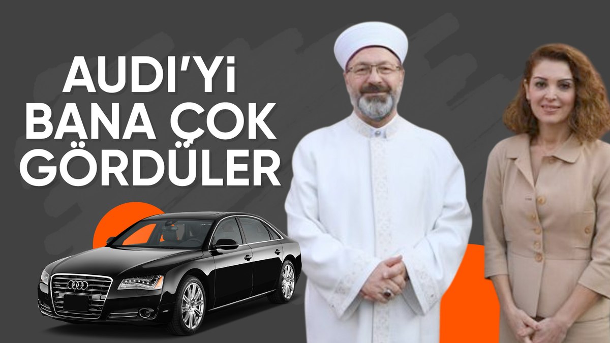 Diyanet İşleri Başkanı Ali Erbaş: Bir Audi’yi çok gördüler